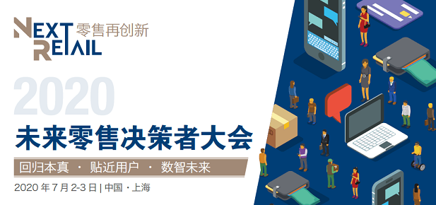 2020未来零售决策者大会（NextRetail 2020）将于7月2-3日登陆上海